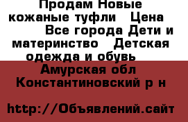 Продам Новые кожаные туфли › Цена ­ 1 500 - Все города Дети и материнство » Детская одежда и обувь   . Амурская обл.,Константиновский р-н